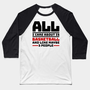 All I care about is basketball and like maybe 3 people Baseball T-Shirt